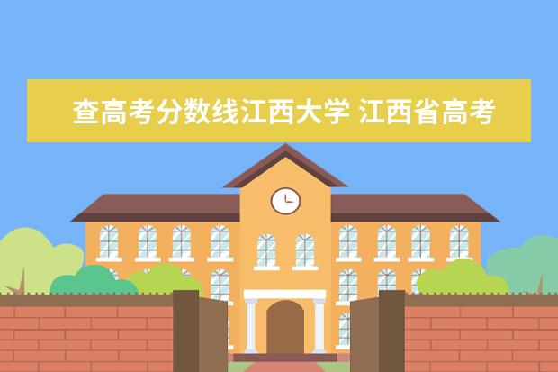 查高考分数线江西大学 江西省高考录取分数线是多少?