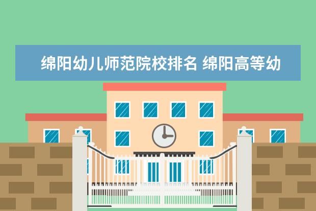 绵阳幼儿师范院校排名 绵阳高等幼儿师范学校单招分数