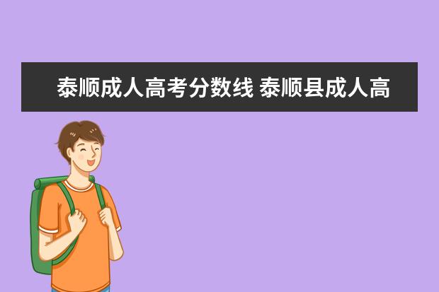 泰顺成人高考分数线 泰顺县成人高考报名时间是什么时候?