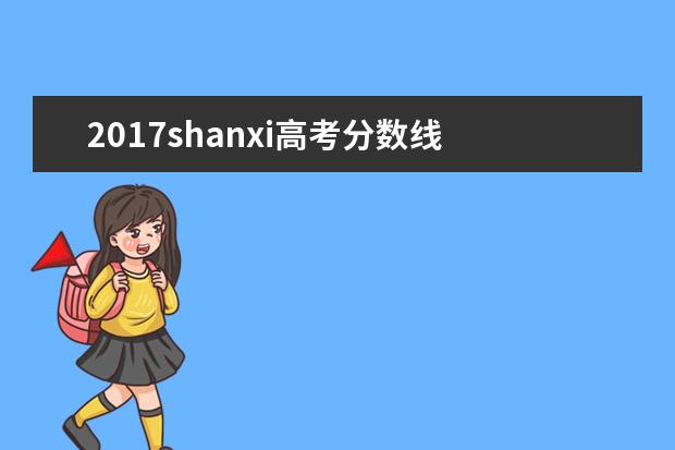 2017shanxi高考分数线 二本大学有哪些