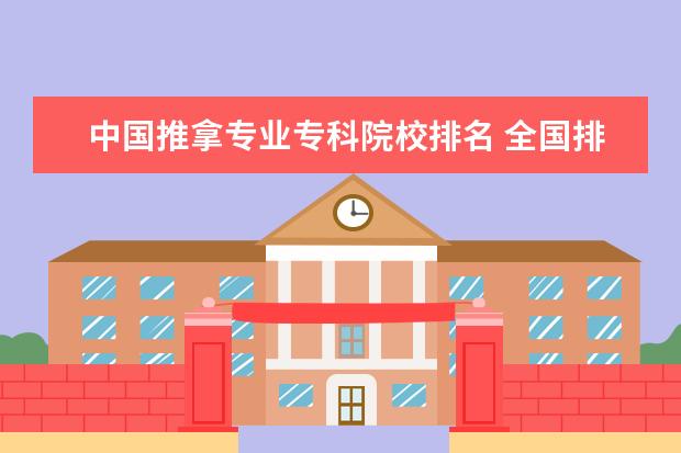 中国推拿专业专科院校排名 全国排名前10位的职业学院是?