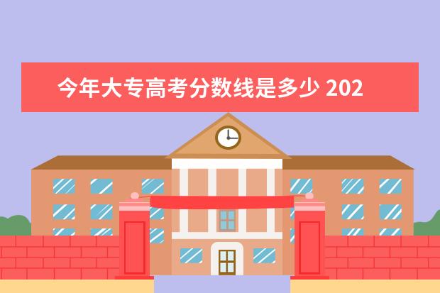 今年大专高考分数线是多少 2021年高考大专录取分数线