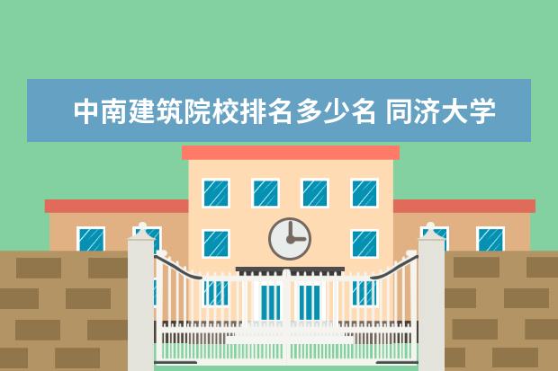 中南建筑院校排名多少名 同济大学的排名是多少?