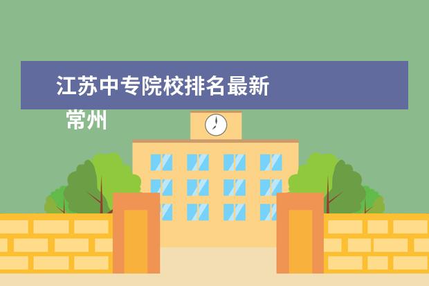 江苏中专院校排名最新 
  常州幼儿师范学校