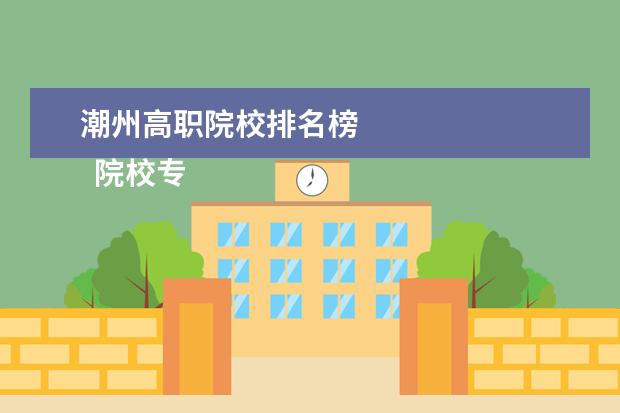 潮州高职院校排名榜 
  院校专业：
  <br/>