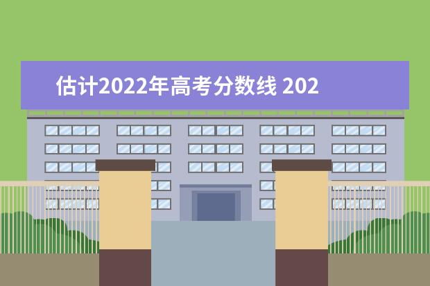 估计2022年高考分数线 2022年高考预测分数线是多少?