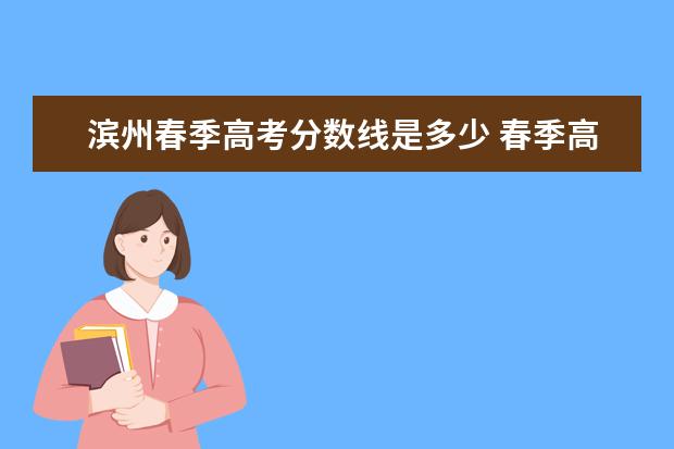 滨州春季高考分数线是多少 春季高考多少分可以上本科