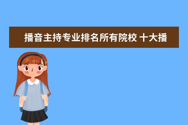 播音主持专业排名所有院校 十大播音主持专业院校