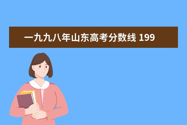 一九九八年山东高考分数线 1993年山东高考录取分数线