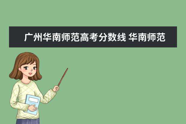 广州华南师范高考分数线 华南师范大学录取分数线2021