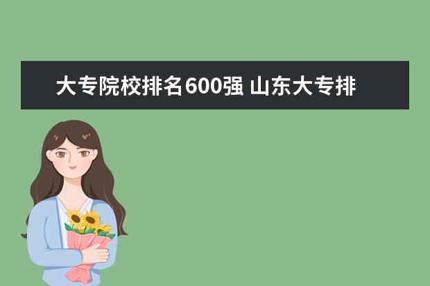 大专院校排名600强 山东大专排名