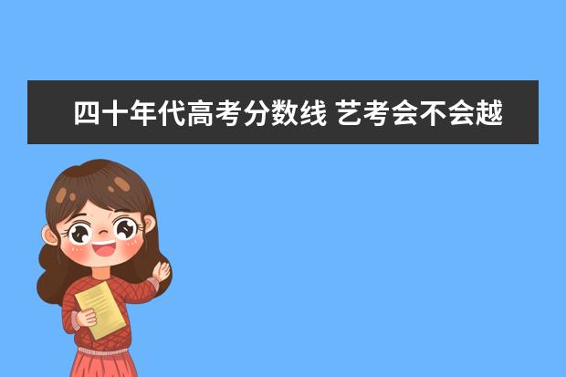 四十年代高考分数线 艺考会不会越来越难?