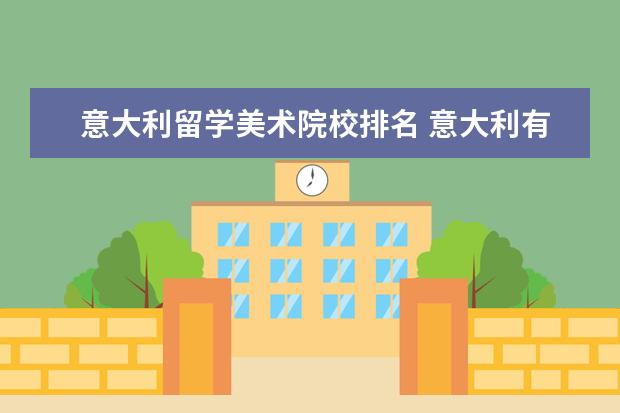 意大利留学美术院校排名 意大利有哪些著名的艺术大学?