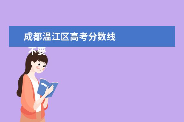 成都温江区高考分数线 
  不要分数的'职业学校有哪些2