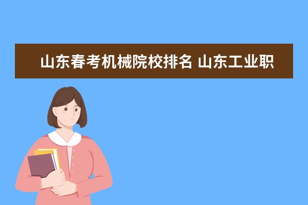 山东春考机械院校排名 山东工业职业学院春季高考分数线是多少机械的 亲急!...