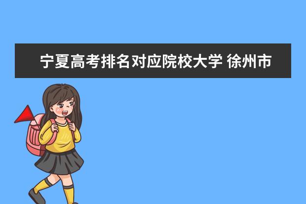 宁夏高考排名对应院校大学 徐州市高考成绩在大市4000名能什么学校