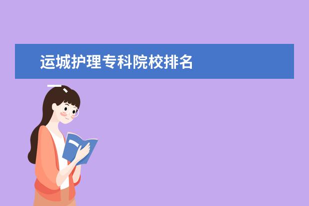 运城护理专科院校排名 
  一、运城护理职业学院有几个校区