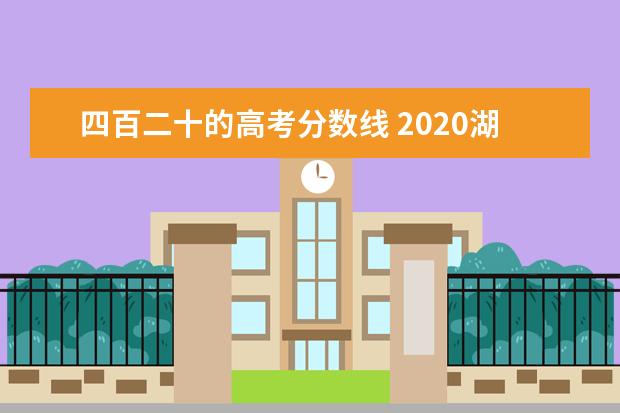 四百二十的高考分数线 2020湖北高考分数线