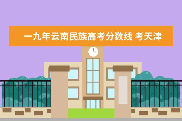 一九年云南民族高考分数线 考天津体育学院是必须要二级证吗?