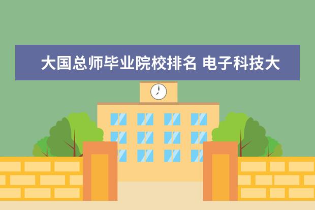 大国总师毕业院校排名 电子科技大学走出过哪些名人?