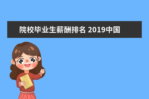 院校毕业生薪酬排名 2019中国大学薪酬排名