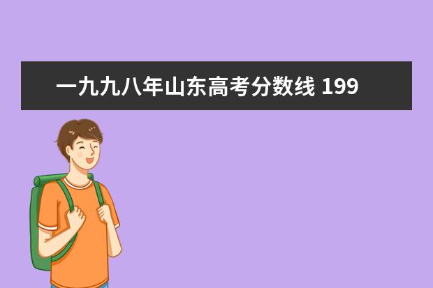 一九九八年山东高考分数线 1993年山东高考录取分数线