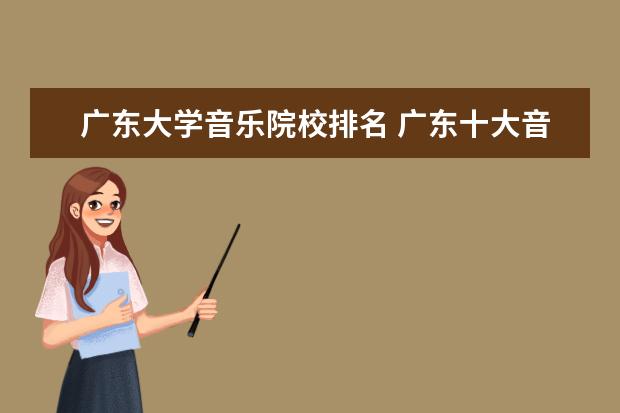 广东大学音乐院校排名 广东十大音乐学院有哪些 哪个好