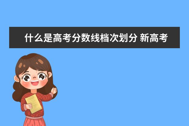 什么是高考分数线档次划分 新高考分数线怎么划分?