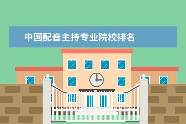 中国配音主持专业院校排名 
  院校专业：
  <br/>