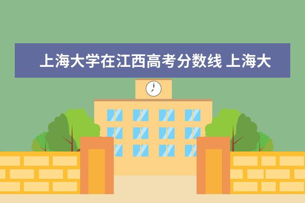 上海大学在江西高考分数线 上海大学2022录取分数线