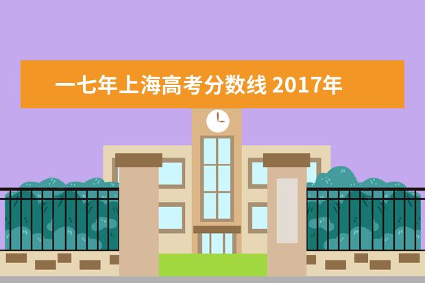 一七年上海高考分数线 2017年上海高考分数线正式公布