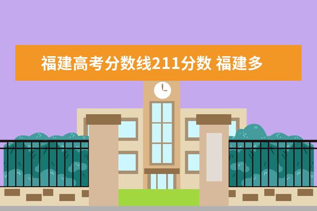 福建高考分数线211分数 福建多少分上211