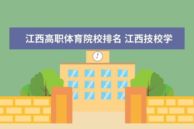 江西高职体育院校排名 江西技校学校排名?