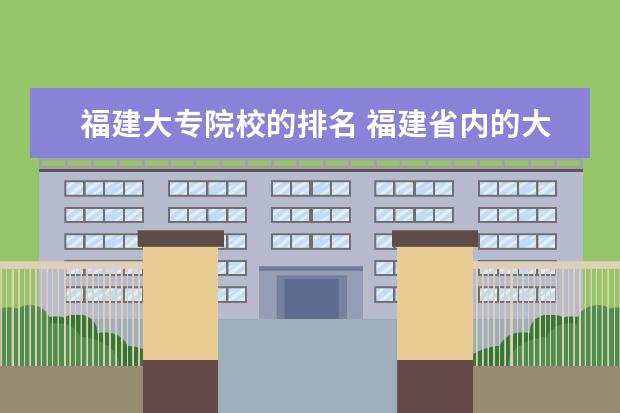 福建大专院校的排名 福建省内的大专学校排名