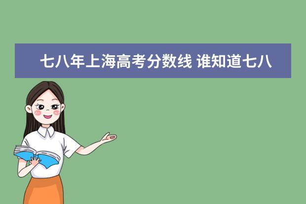 七八年上海高考分数线 谁知道七八年高考录取分数线贵州省文科分?