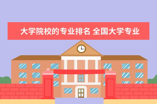 大学院校的专业排名 全国大学专业排名一览表