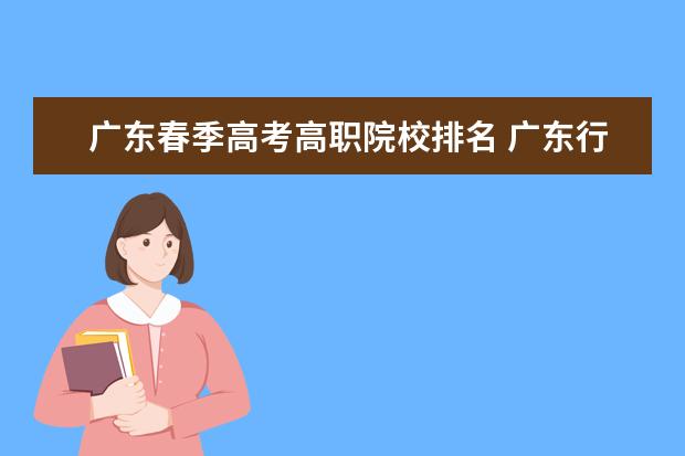 广东春季高考高职院校排名 广东行政职业学院春季高考排名