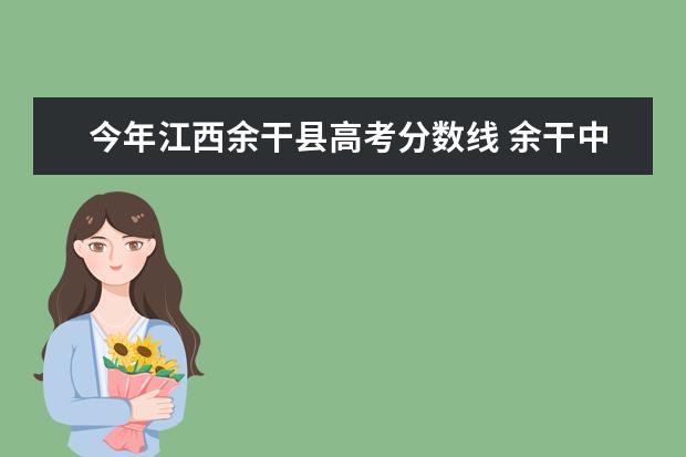 今年江西余干县高考分数线 余干中学中考录取分数线2022