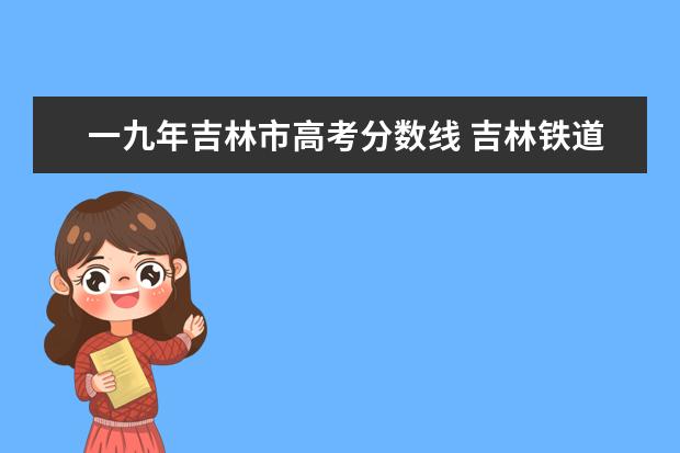 一九年吉林市高考分数线 吉林铁道分数线