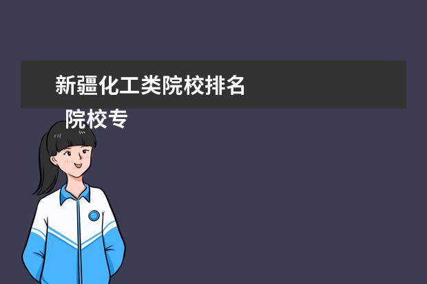 新疆化工类院校排名 
  院校专业：
  <br/>