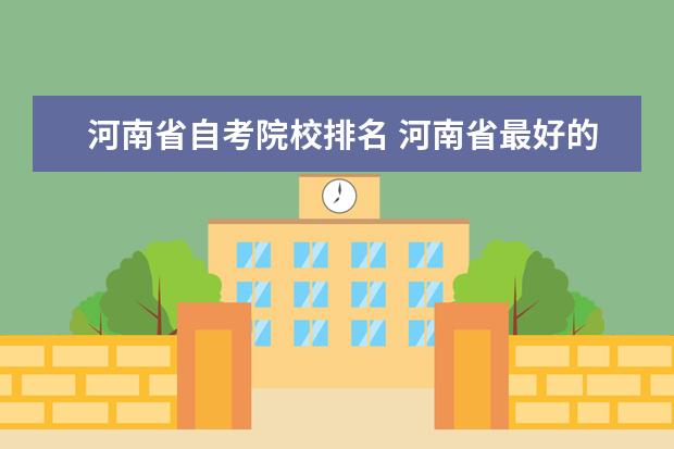 河南省自考院校排名 河南省最好的自考学校是哪所学校?