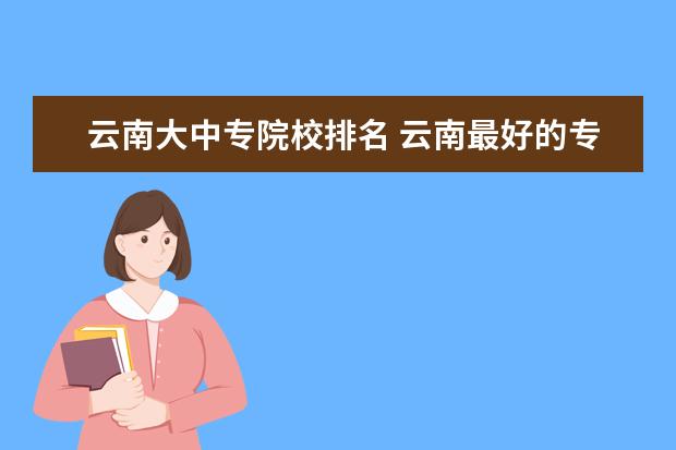 云南大中专院校排名 云南最好的专业学校?