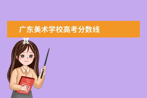 广东美术学校高考分数线 
  其他信息：
  <br/>