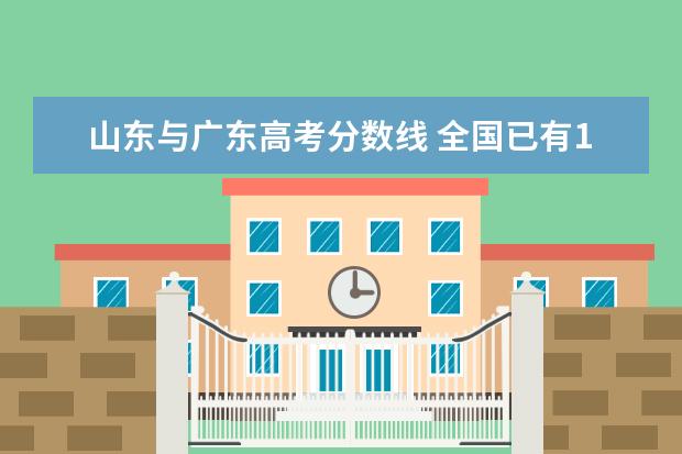 山东与广东高考分数线 全国已有10省,2021高考分数线公布,各省的成绩线为何...