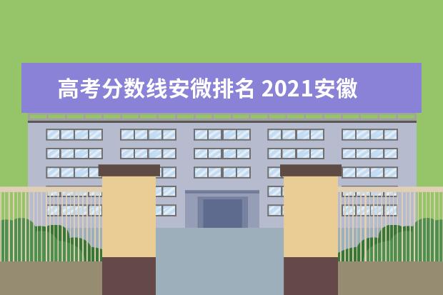 高考分数线安微排名 2021安徽高考分数线