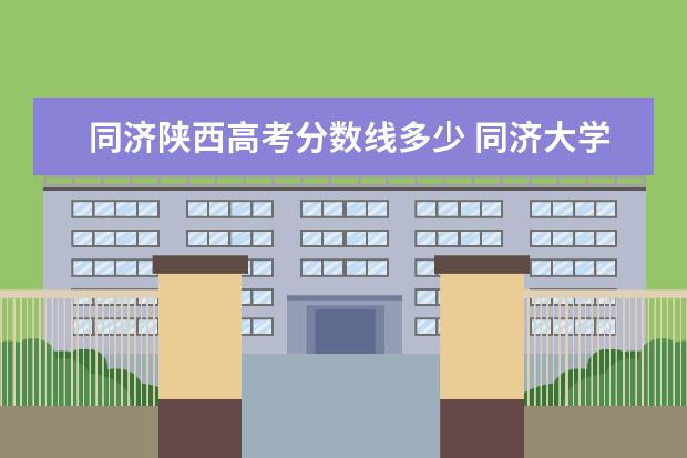 同济陕西高考分数线多少 同济大学土木工程专业高考录取分数是多少?