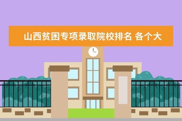 山西贫困专项录取院校排名 各个大学在山西的录取分数线