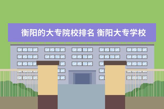 衡阳的大专院校排名 衡阳大专学校有哪些