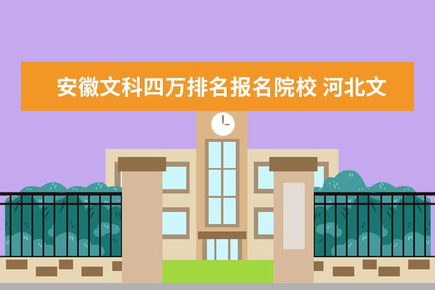 安徽文科四万排名报名院校 河北文科考生排名四万三千多能报什么学校吧?2018年 ...