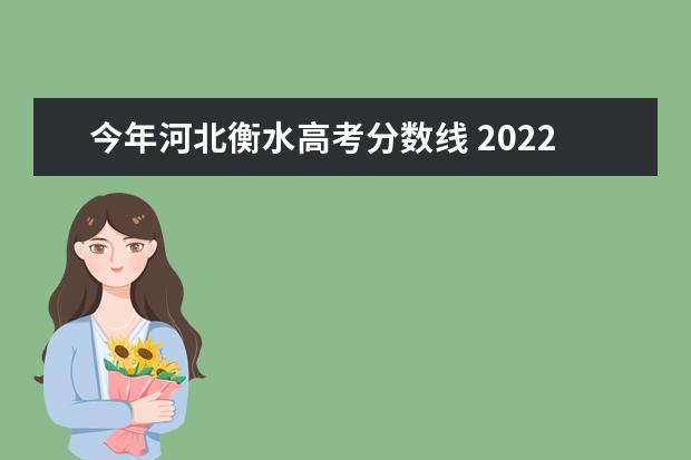 今年河北衡水高考分数线 2022衡水中学的分数线是多少?